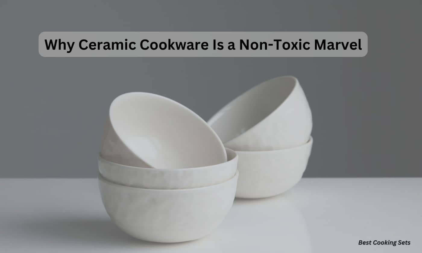 ceramic cookware is non-toxic